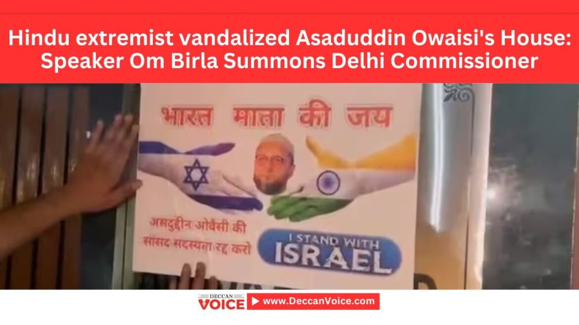 Hindu extremist vandalized Asaduddin Owaisi's House: Speaker Om Birla Summons Delhi Commissioner