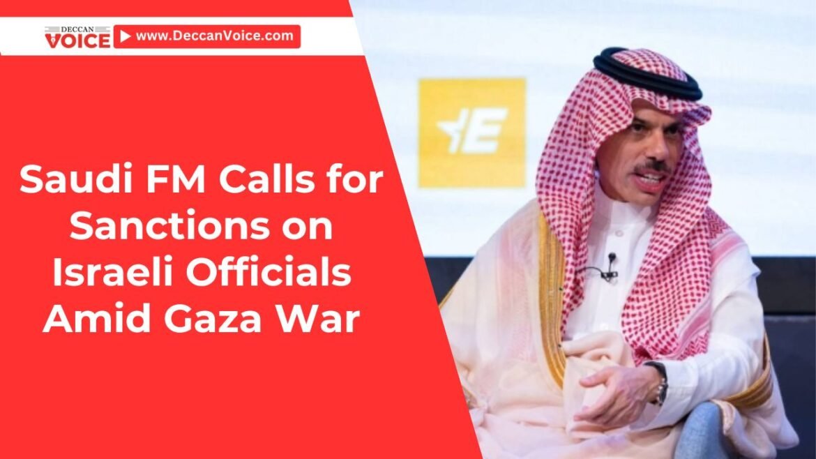 Saudi FM Calls for Sanctions on Israeli Officials Amid Gaza War - deccanvoicenews.com
