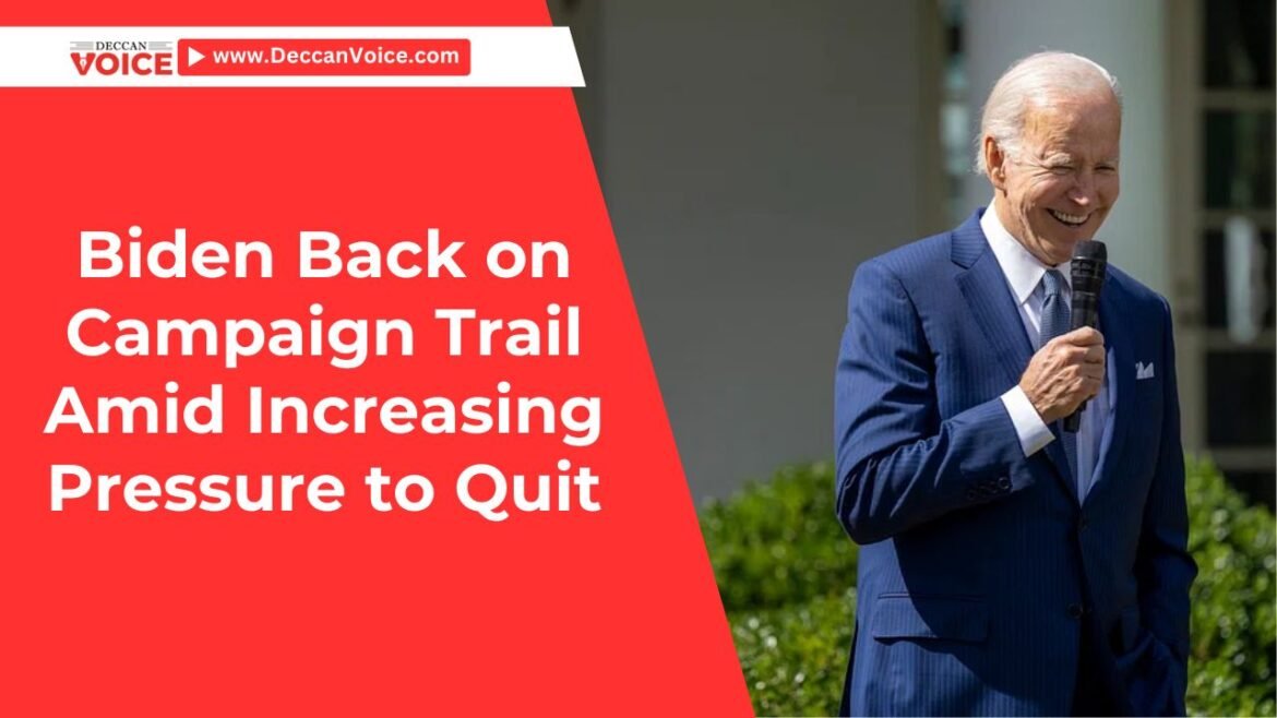 Biden Back on Campaign Trail Amid Increasing Pressure to Quit - deccanvoice.com