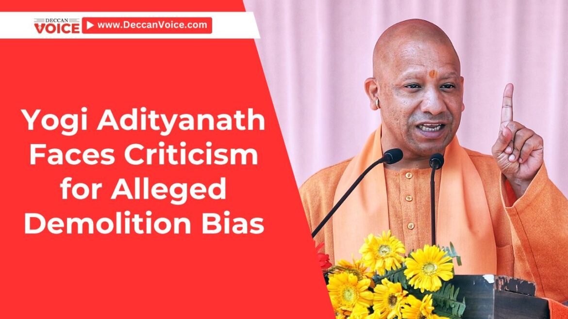 Yogi Adityanath Faces Criticism for Alleged Demolition Bias - deccanvoice.com