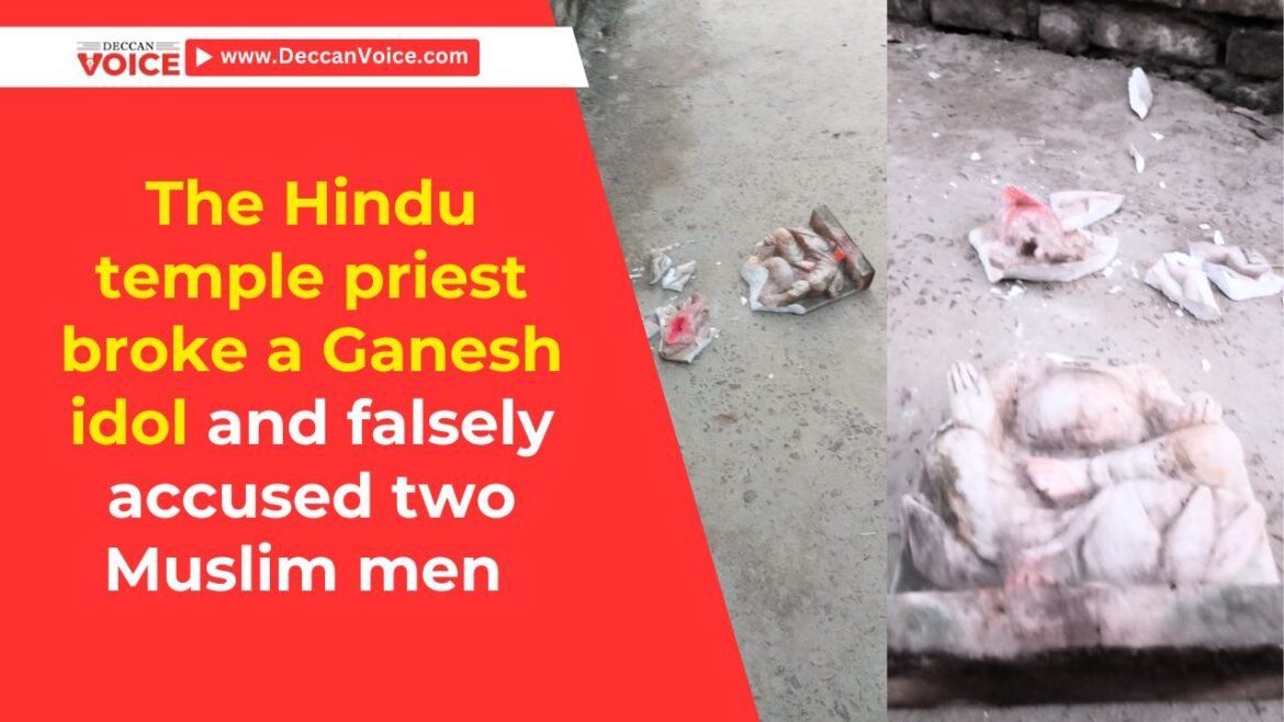 The Hindu temple priest broke a Ganesh idol and falsely accused two Muslim men - deccanvoice.com