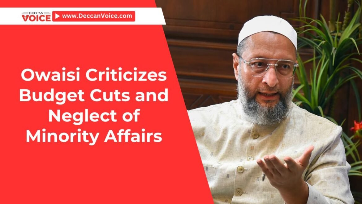 Owaisi Criticizes Budget Cuts and Neglect of Minority Affairs - deccanvoice.com