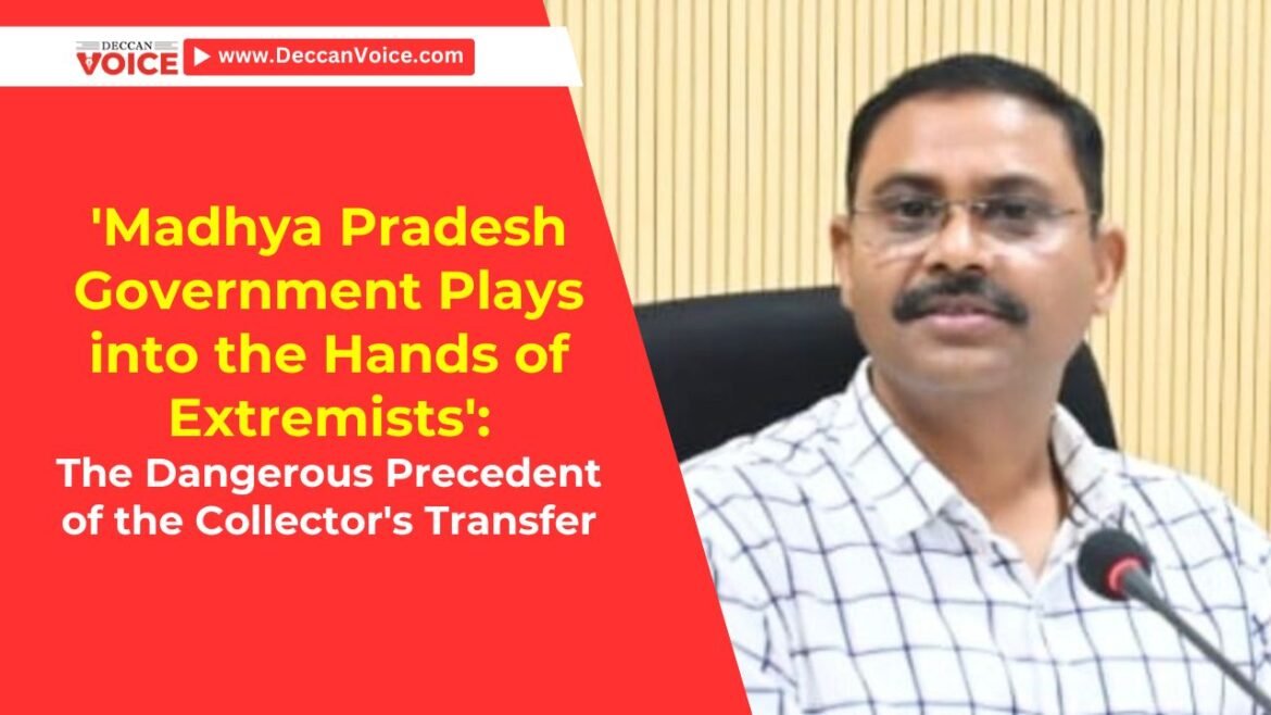 'Madhya Pradesh Government Plays into the Hands of Extremists': The Dangerous Precedent of the Collector's Transfer - deccanvoice.com