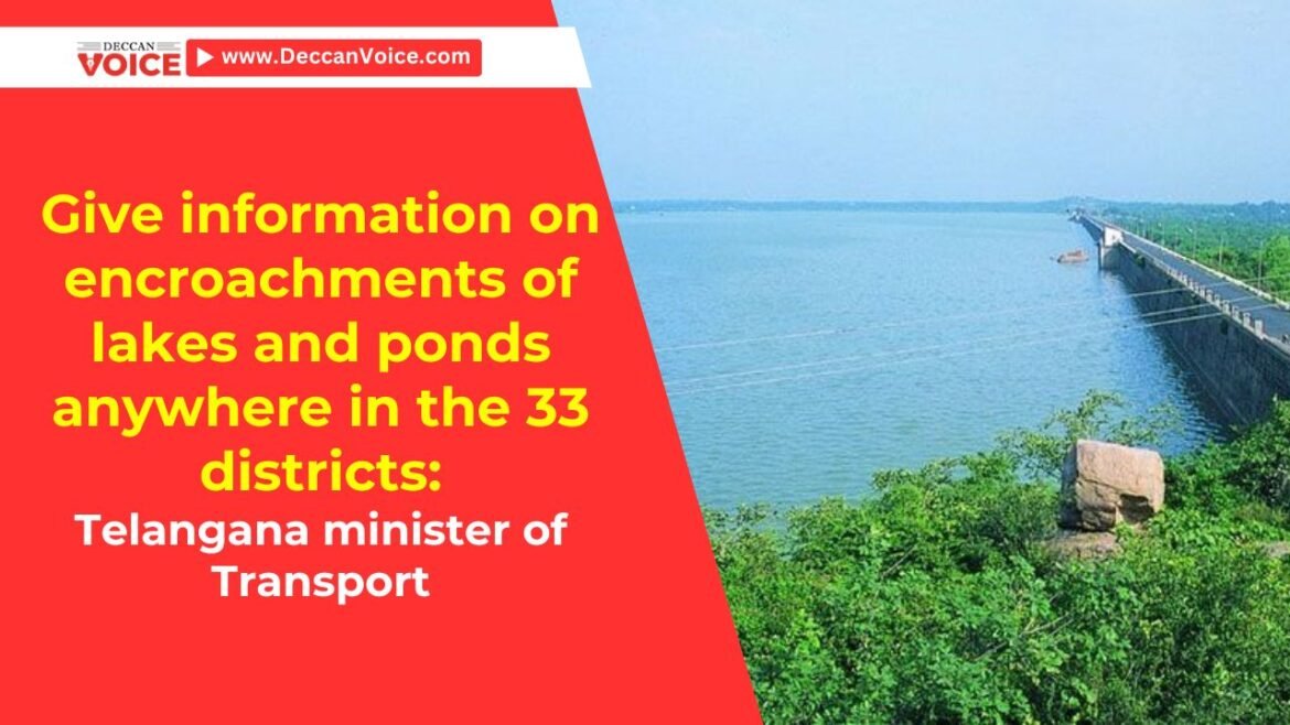 Give information on encroachments of lakes and ponds anywhere in the 33 districts: Telangana minister of Transport - deccanvoice.com