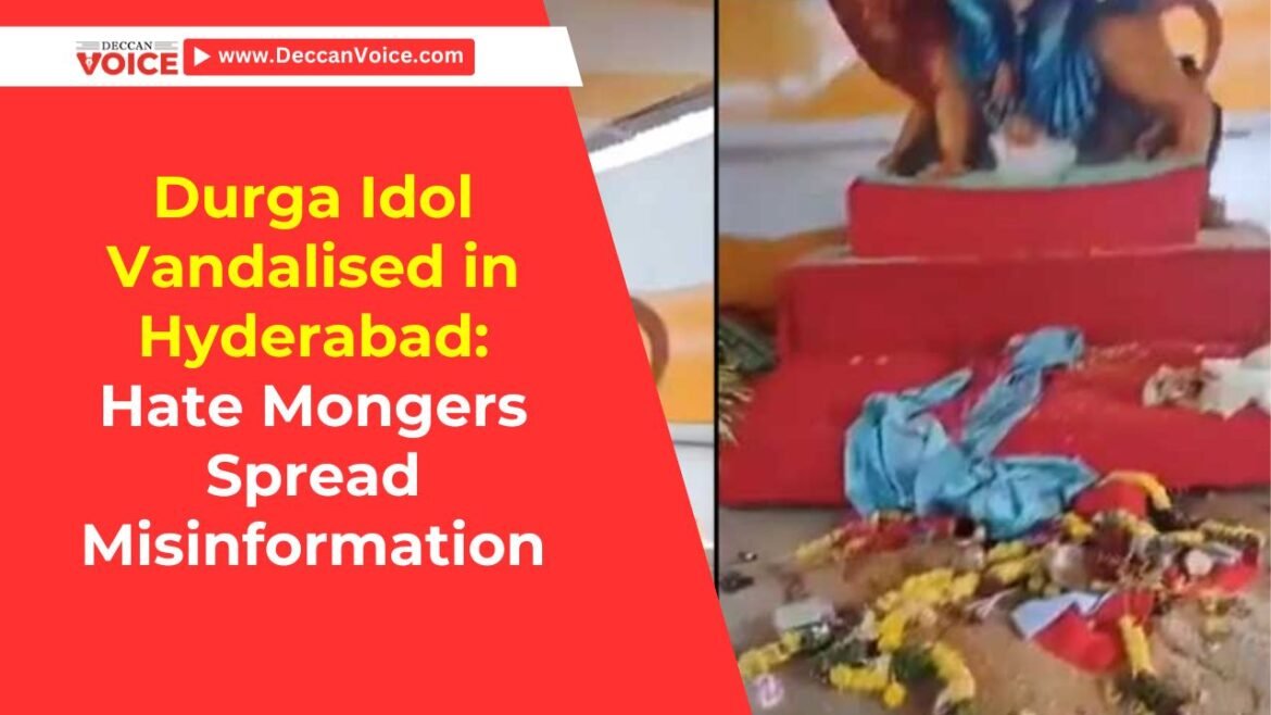 Durga Idol Vandalised in Hyderabad: Hate Mongers Spread Misinformation - deccanvoice.com