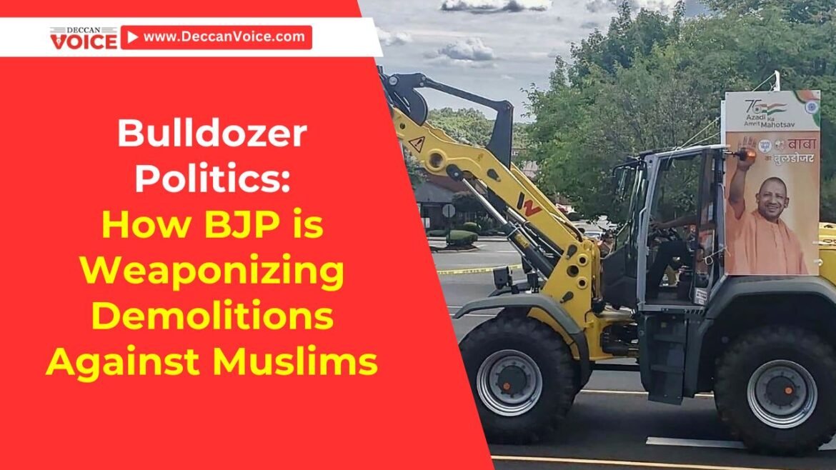 Bulldozer Politics: How BJP is Weaponizing Demolitions Against Muslims - Deccan Voice News
