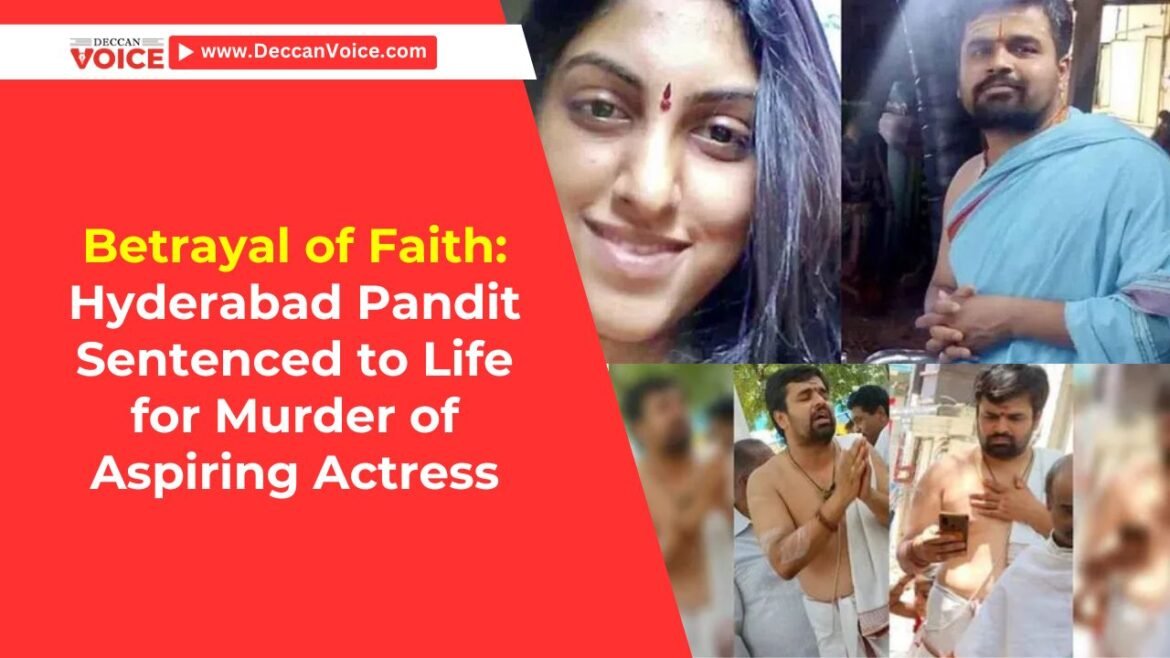Betrayal of Faith: Hyderabad Pandit Sentenced to Life for Murder of Aspiring Actress - Deccan Voice News