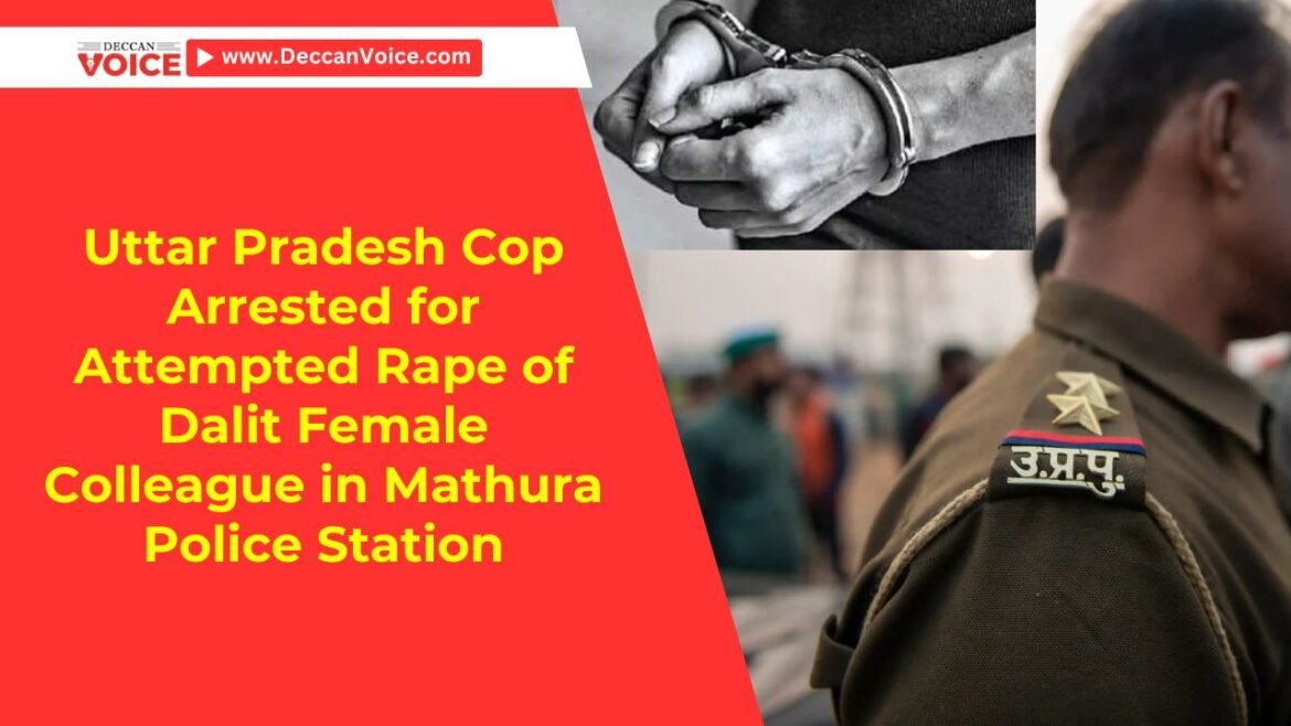 Uttar Pradesh Cop Arrested for Attempted Rape of Dalit Female Colleague in Mathura Police Station - DeccanVoice