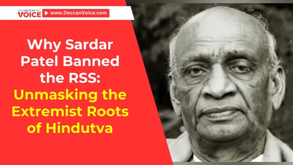Why Sardar Patel Banned the RSS: Unmasking the Extremist Roots of Hindutva - Deccan Voice News