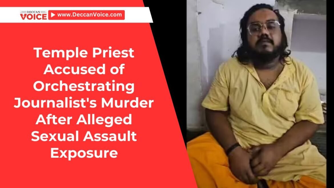 Temple Priest Accused of Orchestrating Journalist's Murder After Alleged Sexual Assault Exposure - Deccan Voice News
