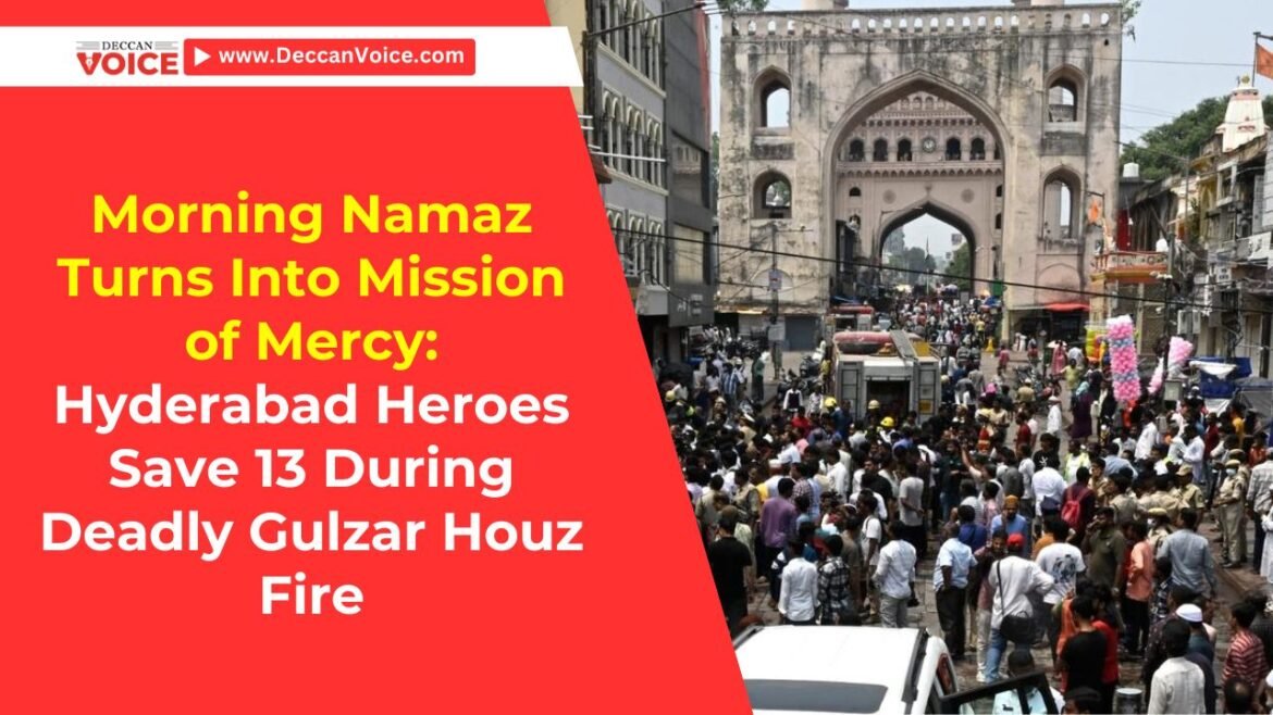 Heroes Amidst Flames: Hyderabad Namazis Rescue 13 During Deadly Gulzar Houz Fire - Deccan Voice News